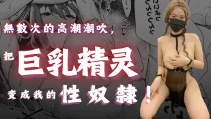 无数次的高潮潮吹把巨乳精灵变成我的性奴隶