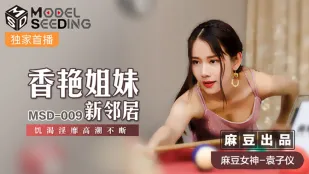 MSD-009 香艳姐妹新邻居 饥渴淫靡高潮不断 袁子仪