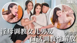 TMW236 骚母调教女儿男友 口活调教性解放